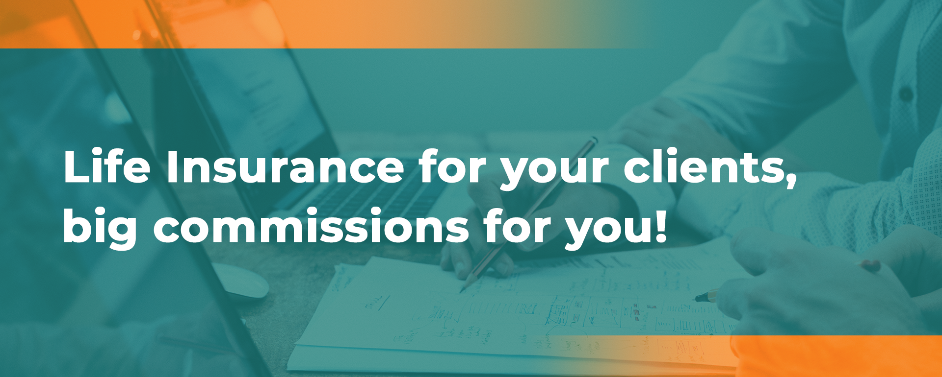 Life Insurance for your Clients, Big Commissions for you.